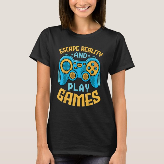 Gaming Escape Reality and Play Games  Video Game T-Shirt (Vorderseite)