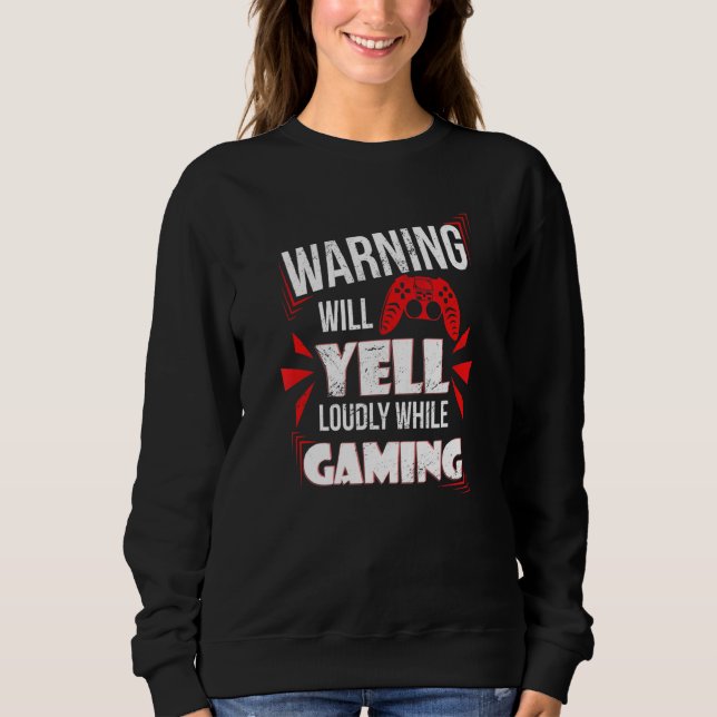 Gaming Warning Will Yell Loudly At Video Games For Sweatshirt (Vorderseite)