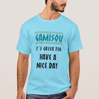 GAMISOU IT´S GREEK FOR HAVE A NICE DAY T-Shirt
