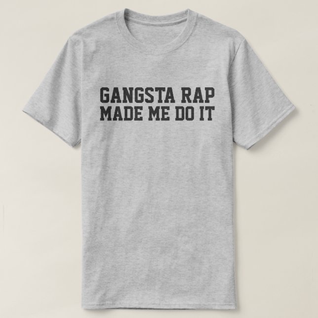 GANGSTA RAP MACHTE MICH DAS ZU TUN T-Shirt (Design vorne)