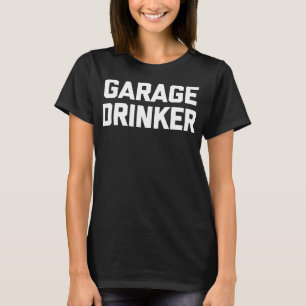 Garage Drinker lustiges Sprichwort sarkastisch bet T-Shirt