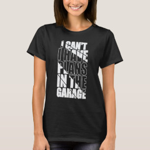 Garage Ich Kann Nicht Ich Habe Pläne Im Garage Lus T-Shirt