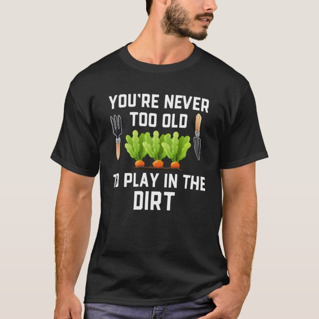 Garden and Planting  You re Never Too Old Play in  T-Shirt (Vorderseite)