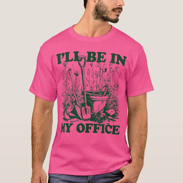 Garden Funny I'Ll Be In My Office Gardening T-Shirt (Vorderseite)