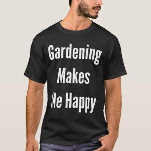 Garden Glory Garening macht mich glücklich T-Shirt