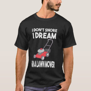 Gardener I Don't Snore I Dream Ich bin eine Rasenm T-Shirt