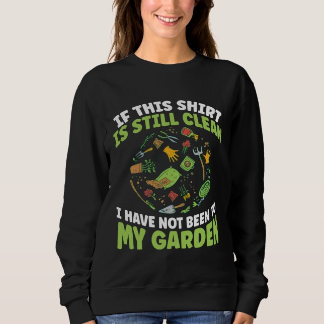 Gardener I Have Not Been To My Garden Today Garden Sweatshirt (Vorderseite)