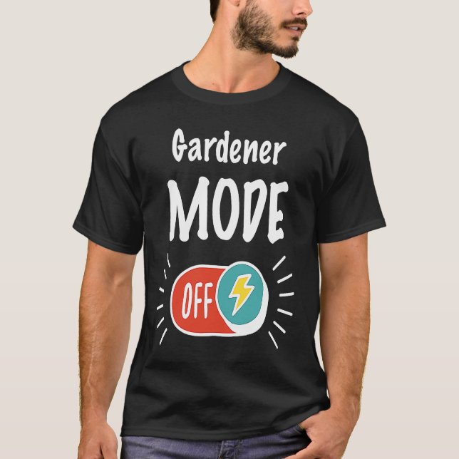 Gardener Mode On For hardworking And Motivated Gar T-Shirt (Vorderseite)