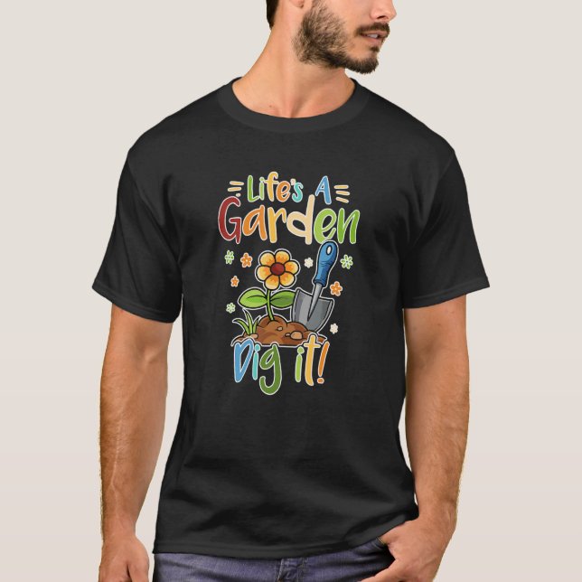 Gardener the Gardening saying life is a Garden Dig T-Shirt (Vorderseite)