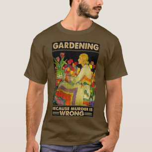 Gardener women Gardening because murder is wrong  T-Shirt