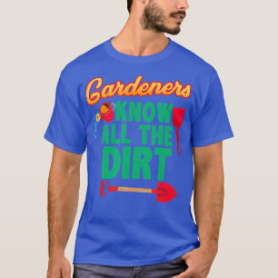 Gardeners Know All The Dirt Gardening T-Shirt