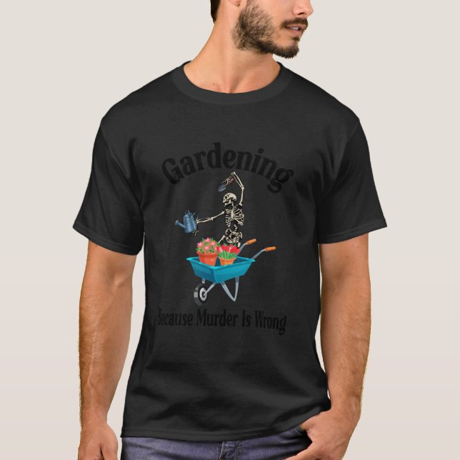 Gardening Because Is Wrong Skeleton Garden T-Shirt (Vorderseite)