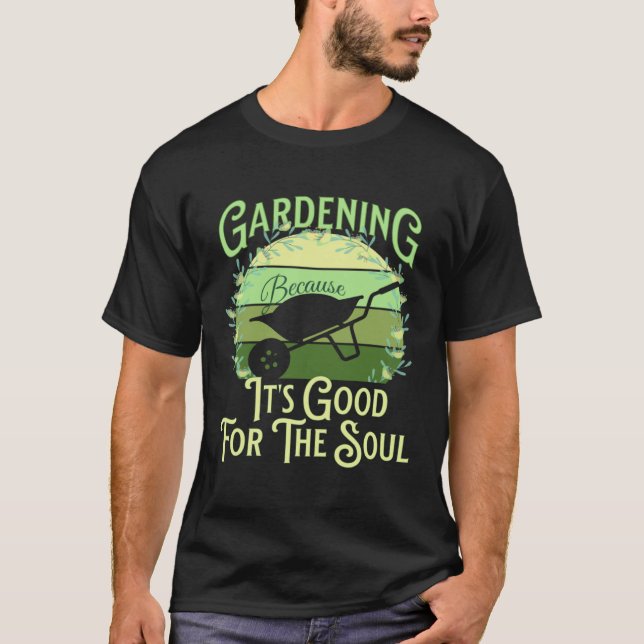 Gardening Because It's Good For The Soul Garden Qu T-Shirt (Vorderseite)