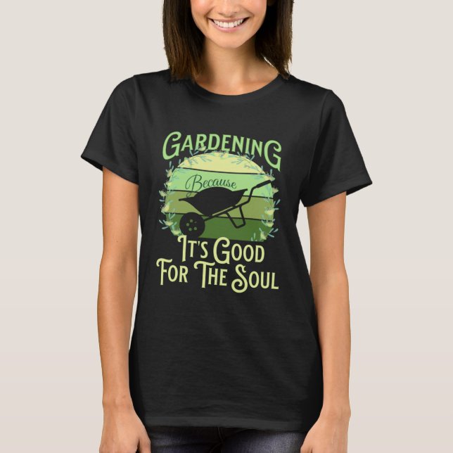 Gardening Because It's Good For The Soul Garden Qu T-Shirt (Vorderseite)