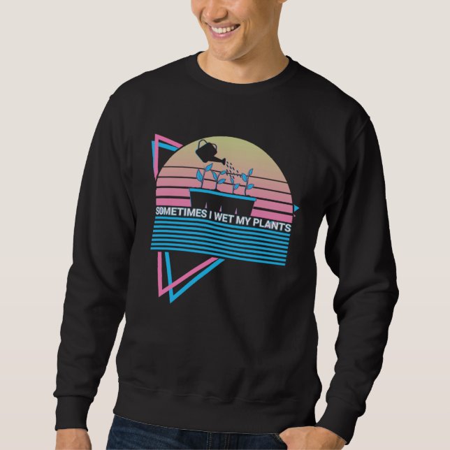 Gardening Gardener Retro Sometimes I Wet My Plants Sweatshirt (Vorderseite)