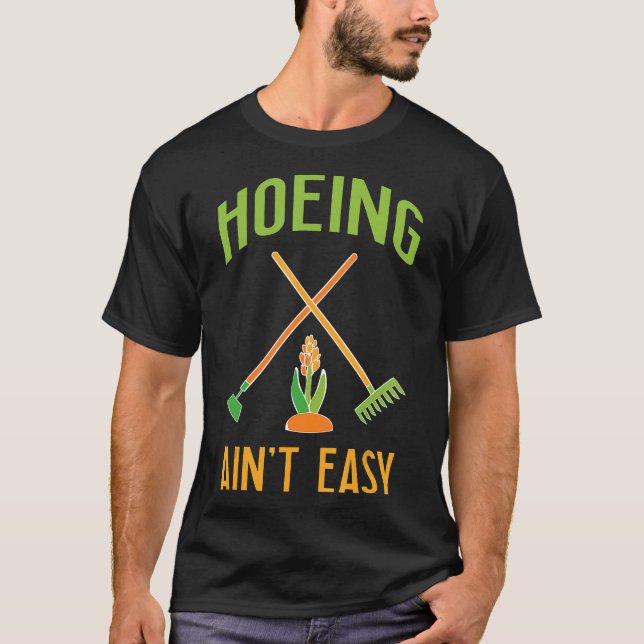 Gardening  Hoeing Aint Easy T-Shirt (Vorderseite)