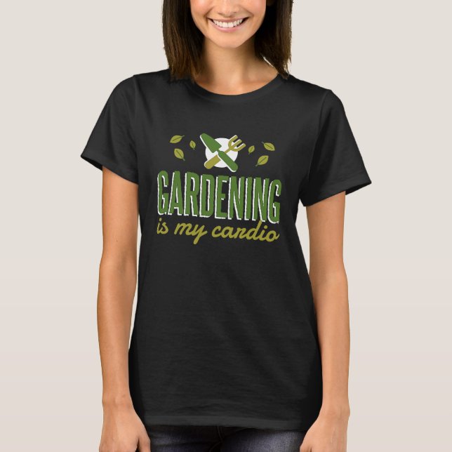Gardening Is My Cardio   Gardener T-Shirt (Vorderseite)