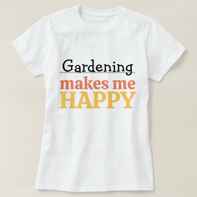 Gardening Makes Me Happy Quote Vibrant Modern Colo T-Shirt (Design vorne)