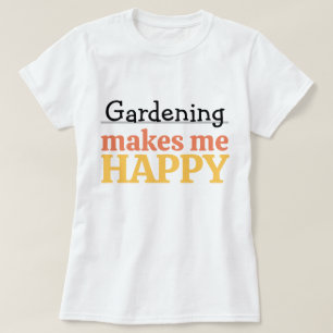 Gardening Makes Me Happy Zitat Lebendige Moderne F T-Shirt