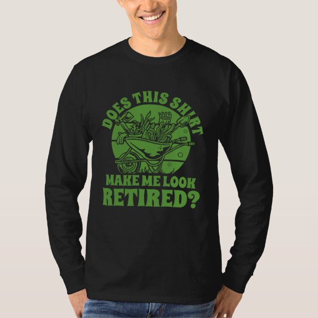 Gardening Plant Garden This  Make Me Look Retired T-Shirt (Vorderseite)