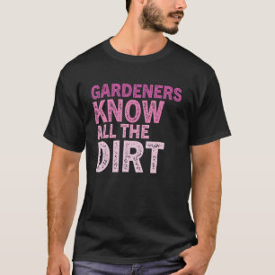 Gardner Zitat Gärtner kennen alle Schmutz Gardner T-Shirt