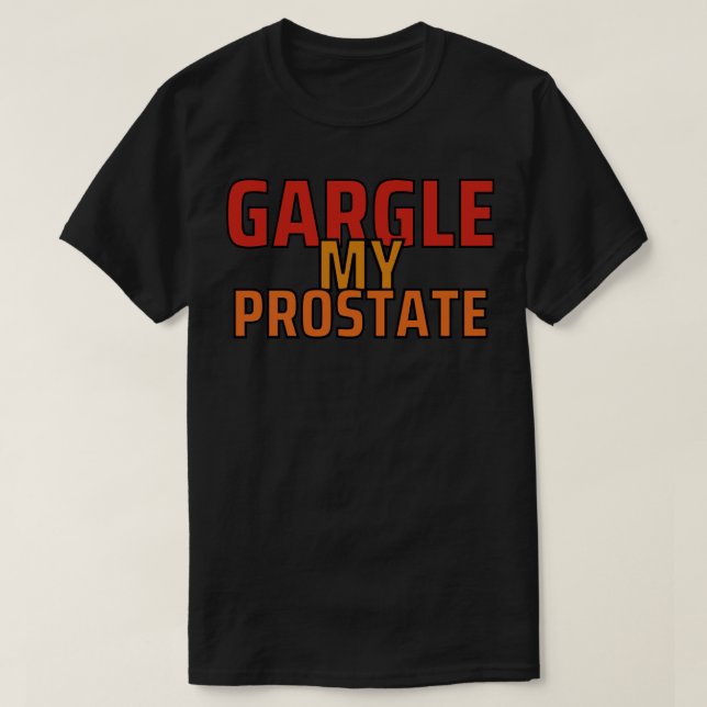 Gargle mein Prostataoffensiver Erwachsenenhumor1 T-Shirt (Design vorne)
