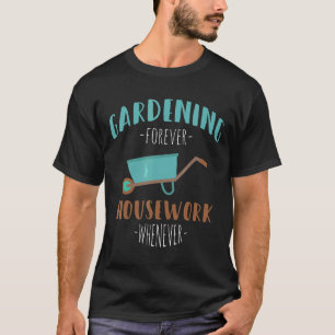 Garten Gärtnerei Forever Hausarbeit Wann immer Ga T-Shirt