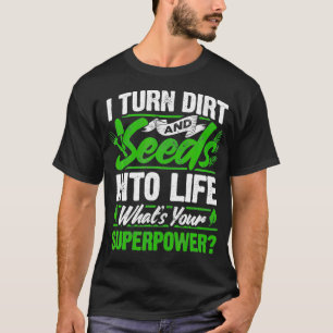 Garten Ich mache Schmutz und Samen ins Leben, was  T-Shirt