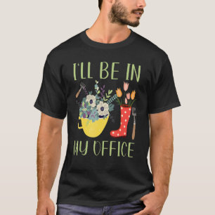 Garten Pflanze Gartenbau Ich werde in meinem Büro T-Shirt