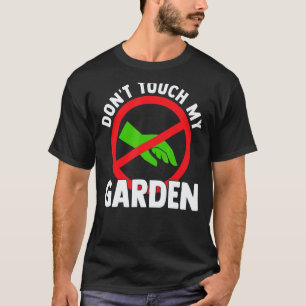 Gartenarbeit 4\Fass meine Gartenpflanzen nicht an T-Shirt
