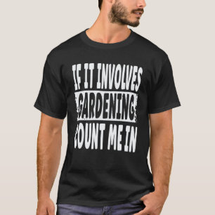 Gartenarbeit 4\Garten Wenn es Gartenarbeit bein T-Shirt