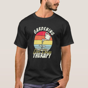 Gartenarbeit 4\Gartenarbeit Billige Therapie Garte T-Shirt