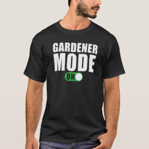 Gartenarbeit 4\Gärtner-Modus an Gärtner T-Shirt