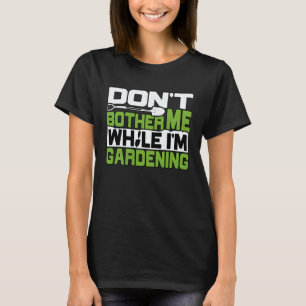 Gartenarbeit 4\Gärtner Stör mich nicht Gartenarbei T-Shirt