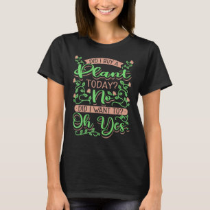 Gartenarbeit 4\Habe ich heute eine Pflanze gekauft T-Shirt