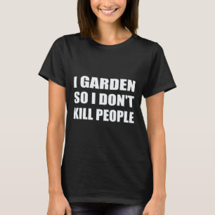Gartenarbeit 4\Ich gartnere so dass ich keine Leut T-Shirt
