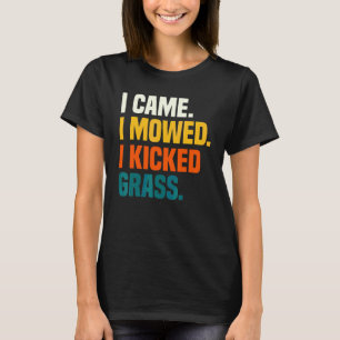 Gartenarbeit 4\Ich kam, ich mähte, ich kickte Gras T-Shirt