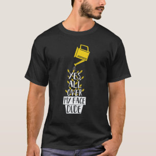 Gartenarbeit 4\Überall Auf Meinem Gesicht Mann Pfl T-Shirt