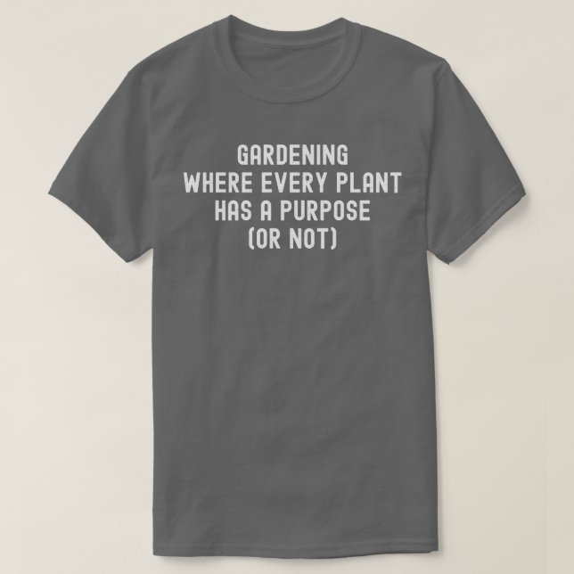 Gartenarbeit, bei der jede Pflanze einen Zweck hat T-Shirt (Design vorne)