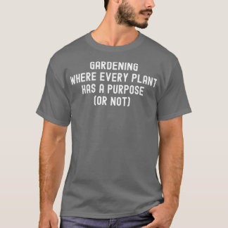 Gartenarbeit, bei der jede Pflanze einen Zweck hat T-Shirt