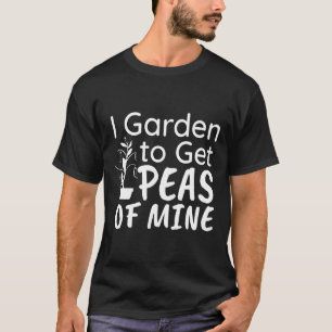 Gartenarbeit Gärtner Garten Um Meine Erbsen Zu Be T-Shirt