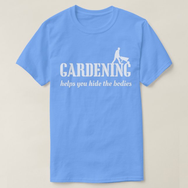 Gartenarbeit hilft Ihnen, die Körper zu verbergen  T-Shirt (Design vorne)