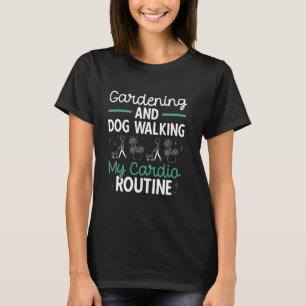 Gartenarbeit Hunde Spaziergang Ist Mein Cardio-Tra T-Shirt