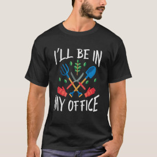 Gartenarbeit Ich werde in meinem Büro sein T-Shirt