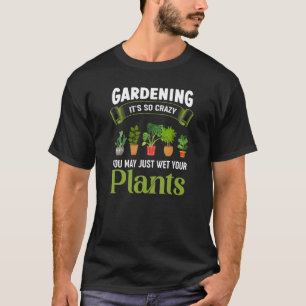 Gartenarbeit ist so verrückt, dass man einfach sei T-Shirt