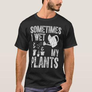 Gartenarbeit Manchmal feuchte ich meine Pflanzen T-Shirt