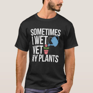 Gartenarbeit Manchmal mache ich meine Pflanzen nas T-Shirt