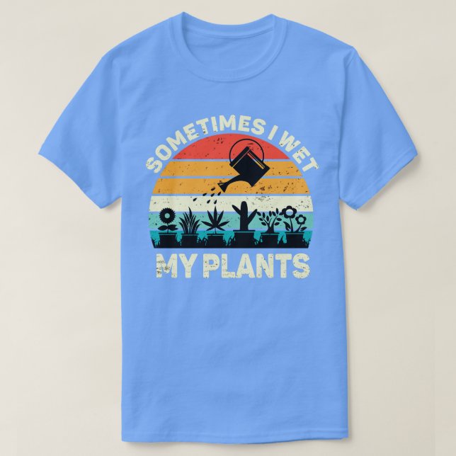 Gartenarbeit Shirt Manchmal nasse ich meine Pflanz (Design vorne)
