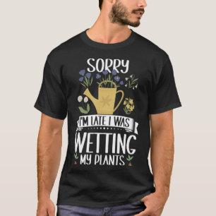 Gartenarbeit Sorry, ich bin spät, ich habe meine P T-Shirt