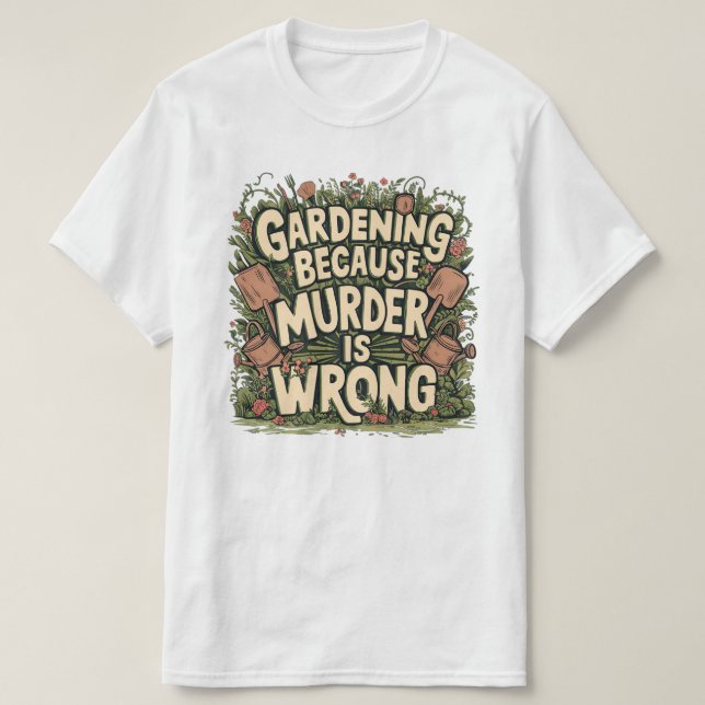 Gartenarbeit, weil Mord falsch ist T-Shirt (Design vorne)